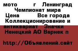 1.1) мото : 1969 г - Ленинград - Чемпионат мира › Цена ­ 190 - Все города Коллекционирование и антиквариат » Значки   . Ненецкий АО,Варнек п.